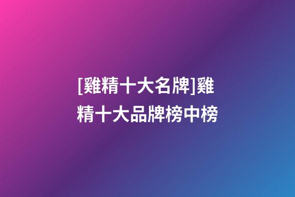 [雞精十大名牌]雞精十大品牌榜中榜-第1張-商標起名-玄機派